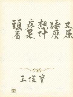 头疼想睡又睡不着是什么原因