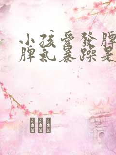 小孩爱发脾气,脾气暴躁是什么症状