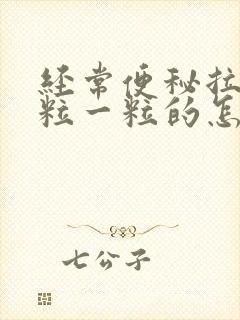 经常便秘拉屎一粒一粒的怎么回事