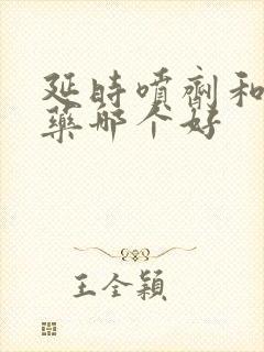 延时喷剂和口服药哪个好