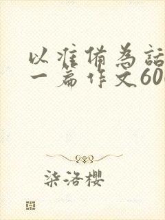 以准备为话题写一篇作文600