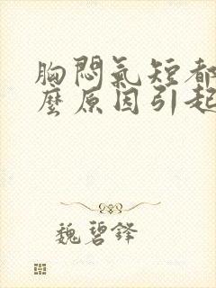 胸闷气短都是什么原因引起的