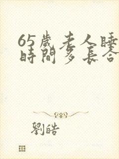 65岁老人睡眠时间多长合适
