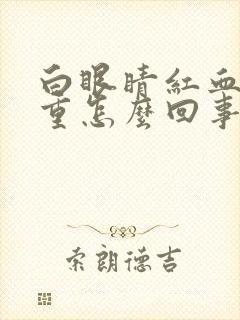 白眼睛红血丝很重怎么回事啊