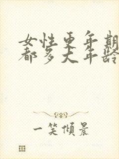 女性更年期一般都多大年龄