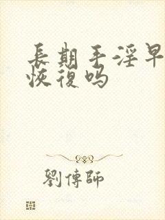 长期手淫早射能恢复吗