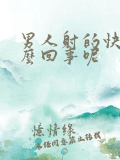 男人射的快是怎么回事呢