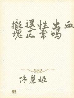 撤退性出血有血块正常吗