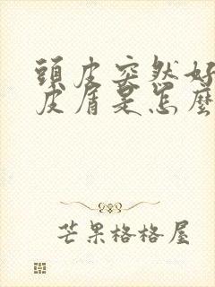 头皮突然好多头皮屑是怎么回事