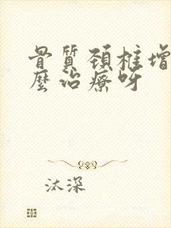 骨质颈椎增生怎么治疗呀