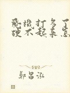 飞机打多了导致硬不起来怎么办