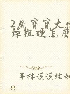 2岁宝宝大便干燥粗硬怎么回事