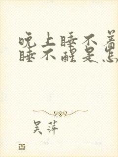 晚上睡不着白天睡不醒是怎么回事呀