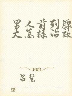 男人前列腺有肥大怎样治效果好