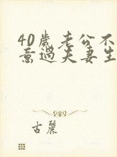 40岁老公不愿意过夫妻生活怎么办