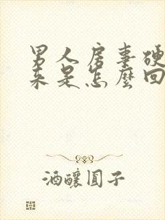 男人房事硬不起来是怎么回事