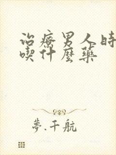 治疗男人时间短吃什么药