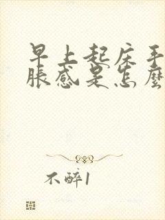 早上起床手有肿胀感是怎么回事