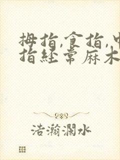 拇指,食指,中指经常麻木是怎么回事呀?