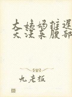 大姨妈推迟17天没来腹部隐隐作痛