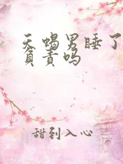 天蝎男睡了你会负责吗