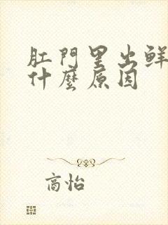 肛门里出鲜血是什么原因