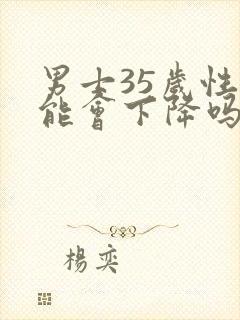 男士35岁性功能会下降吗