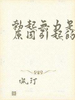 勃起无力是什么原因引起的