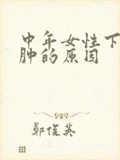 中年女性下肢浮肿的原因