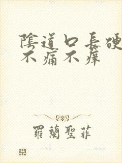 阴道口长硬疙瘩不痛不痒