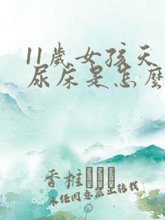 11岁女孩天天尿床是怎么回事