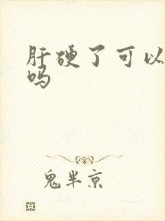 肝硬了可以变软吗