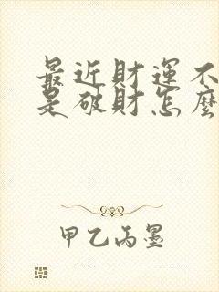 最近财运不好老是破财怎么办