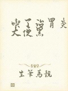 吃了治胃炎的药大便黑