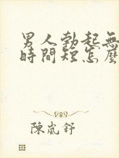 男人勃起无力,时间短怎么办