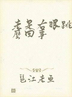 老是右眼跳是怎么回事