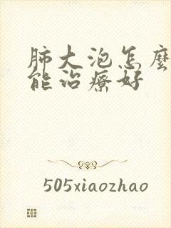 肺大泡怎么样才能治疗好