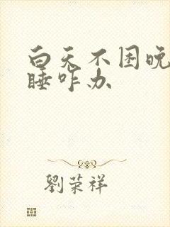 白天不困晚上不睡咋办