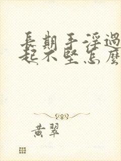 长期手淫过度勃起不坚怎么办