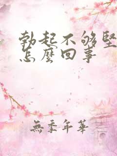 勃起不够坚硬是怎么回事