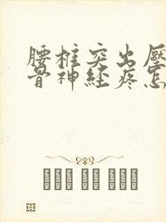 腰椎突出压迫坐骨神经疼怎么办