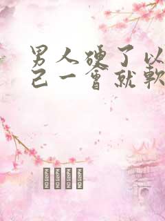 男人硬了以后自己一会就软了