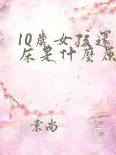 10岁女孩还尿床是什么原因