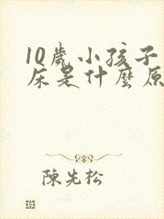 10岁小孩子尿床是什么原因引起的