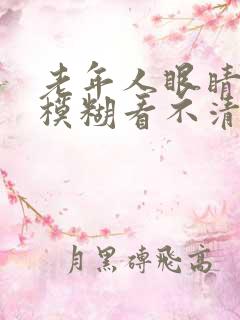 老年人眼睛突然模糊看不清是什么原因