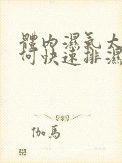 体内湿气太重如何快速排湿