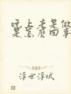 晚上老是做噩梦是怎么回事呢