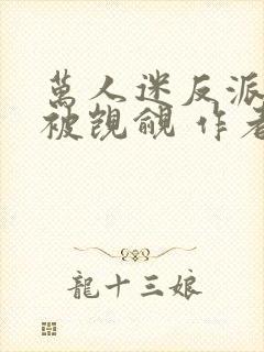 万人迷反派总在被觊觎 作者入夜十分