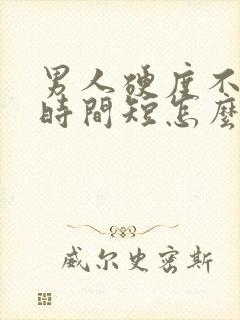 男人硬度不够,时间短怎么办