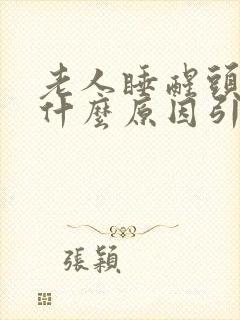 老人睡醒头晕是什么原因引起的